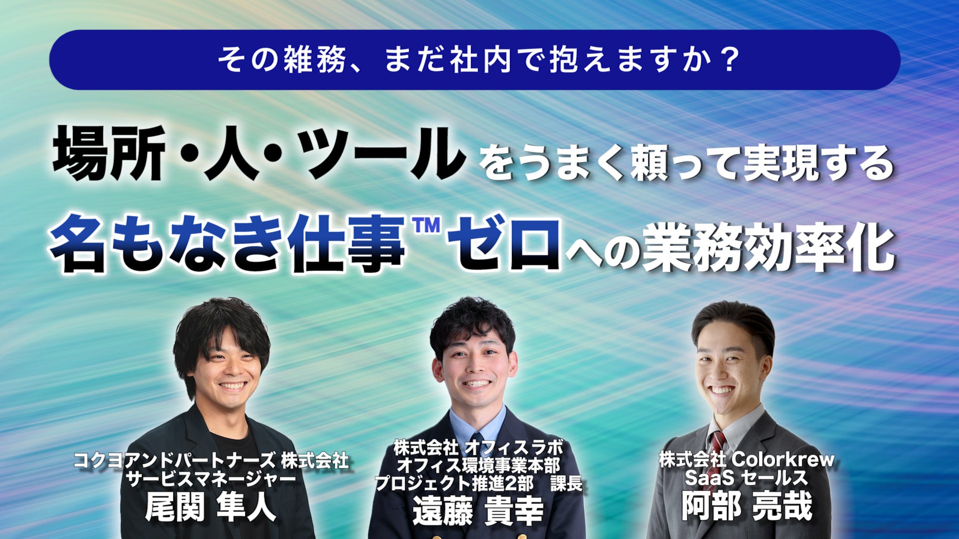 その雑務、まだ社内で抱えますか？場所・人・ツールを うまく頼って実現する、”名もなき仕事™”ゼロへの業務効率化